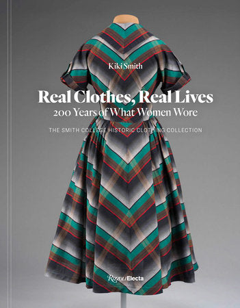 Real Clothes, Real Lives: 200 Years of What Women Wore (Smith College Clothing Collection)