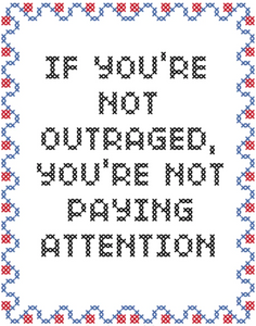 "If You're Not Outraged..." Cross Stitch Sampler